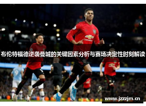 布伦特福德逆袭曼城的关键因素分析与赛场决定性时刻解读 布伦特福德逆袭曼城的关键因素分析与赛场决定性时刻解读